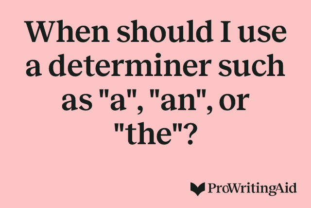 When should I use a determiner such as "a", "an", or "the"?