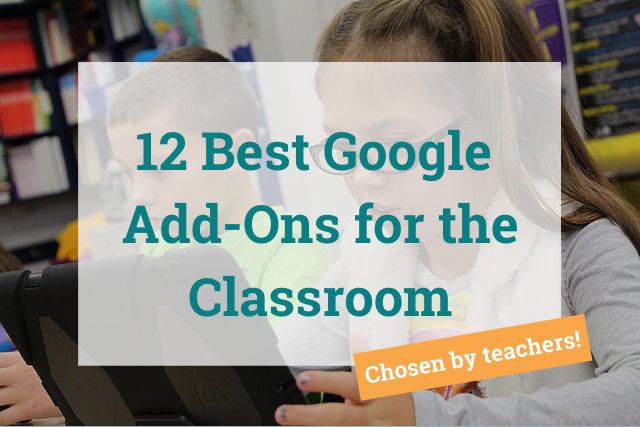 chosen by teachers: 12 best google add-ons for the classroom